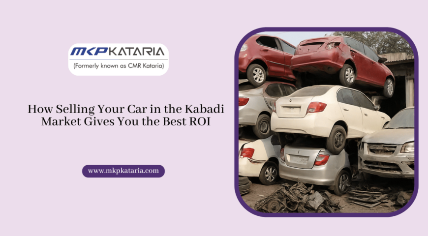How Selling Your Car in the Kabadi Market Gives You the Best ROI