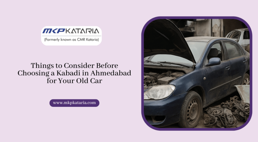 Things to Consider Before Choosing a Kabadi in Ahmedabad for Your Old Car