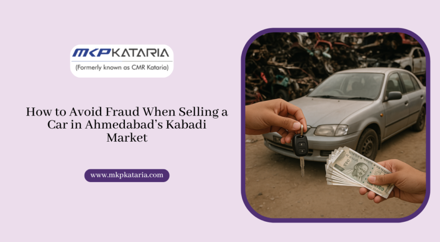 How to Avoid Fraud When Selling a Car in Ahmedabad’s Kabadi Market