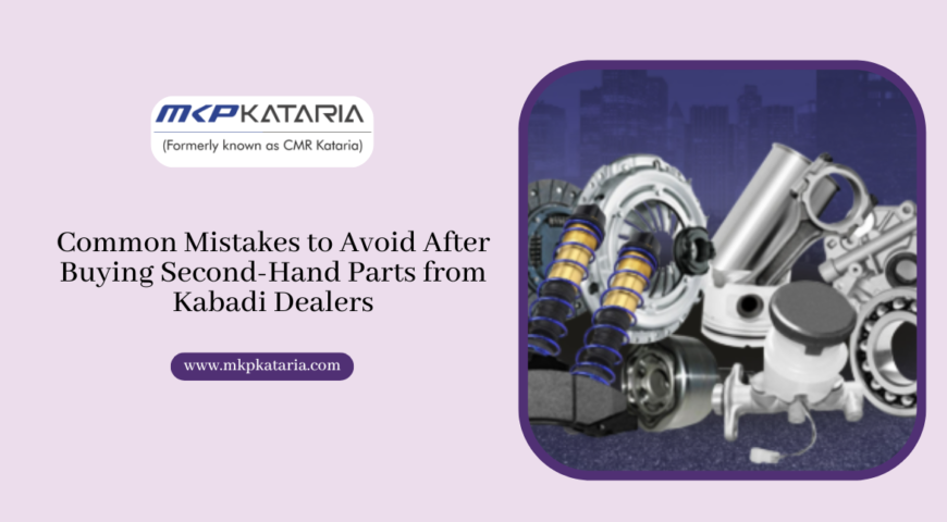 Common Mistakes to Avoid After Buying Second-Hand Parts from Kabadi Dealers