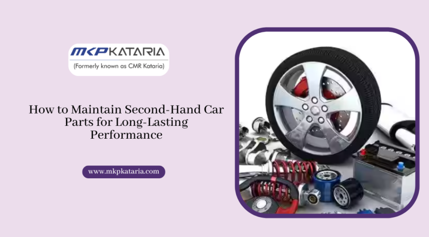 How to Maintain Second-Hand Car Parts for Long-Lasting Performance