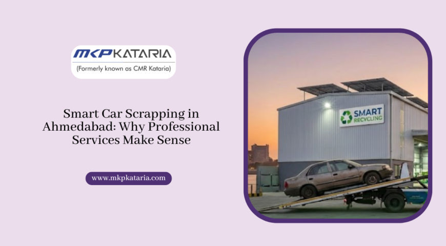 Smart Car Scrapping in Ahmedabad: Why Professional Services Make Sense