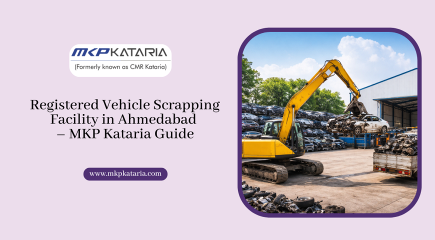Registered Vehicle Scrapping Facility in Ahmedabad – MKP Kataria Guide