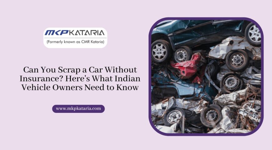 Can You Scrap a Car Without Insurance? Here’s What Indian Vehicle Owners Need to Know