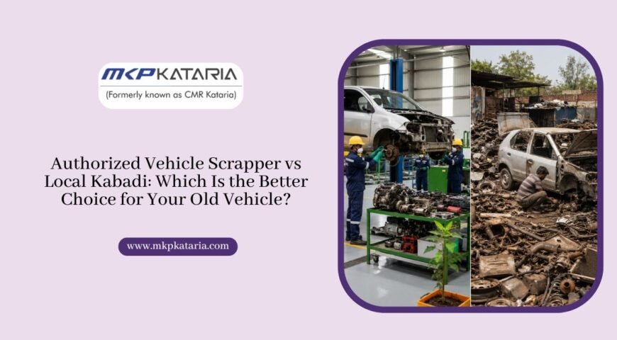 Authorized Vehicle Scrapper vs Local Kabadi: Which Is the Better Choice for Your Old Vehicle?